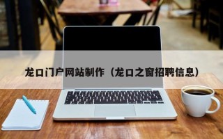 济南龙口门户网站制作（龙口之窗招聘信息）