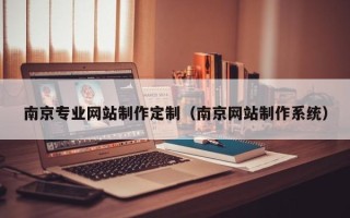 济南南京专业网站制作定制（南京网站制作系统）