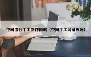 济南中国流行手工制作网站（中国手工网可靠吗）