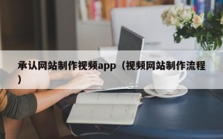 济南承认网站制作视频app（视频网站制作流程）